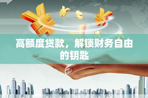 平镇高额度贷款，解锁财务自由的钥匙
