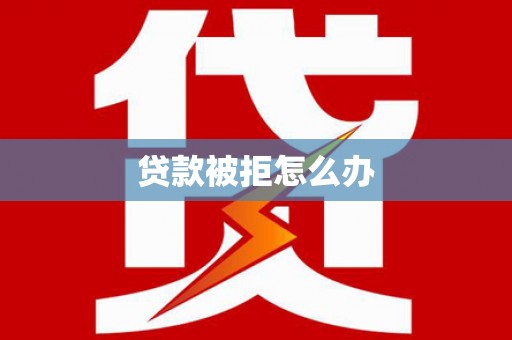 平镇贷款被拒怎么办