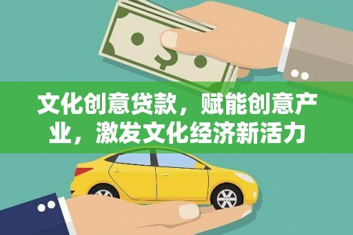 平镇文化创意贷款，赋能创意产业，激发文化经济新活力