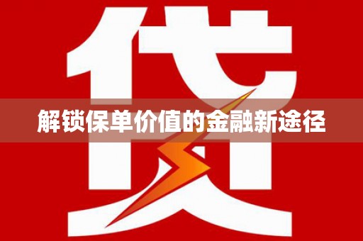 平镇解锁保单价值的金融新途径