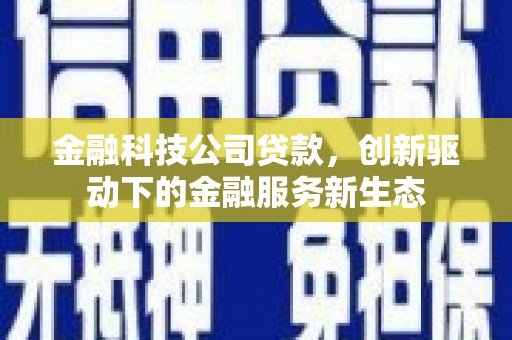 平镇金融科技公司贷款，创新驱动下的金融服务新生态