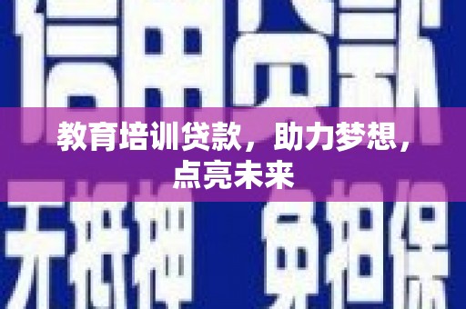 平镇教育培训贷款，助力梦想，点亮未来