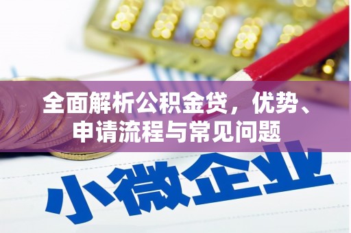 平镇全面解析公积金贷，优势、申请流程与常见问题