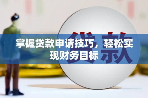 平镇掌握贷款申请技巧，轻松实现财务目标