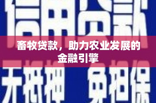 平镇畜牧贷款，助力农业发展的金融引擎