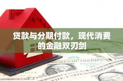 平镇贷款与分期付款，现代消费的金融双刃剑