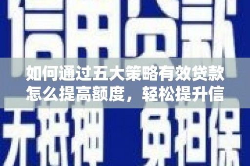平镇如何通过五大策略有效贷款怎么提高额度，轻松提升信用价值