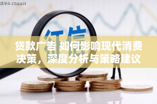 平镇贷款广告 如何影响现代消费决策，深度分析与策略建议