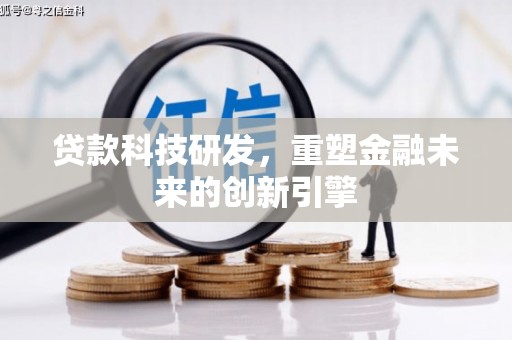 平镇贷款科技研发，重塑金融未来的创新引擎