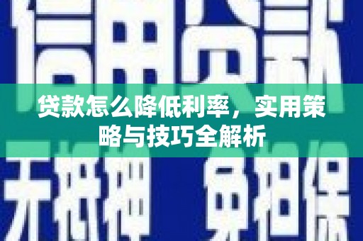 平镇贷款怎么降低利率，实用策略与技巧全解析