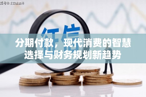 平镇分期付款，现代消费的智慧选择与财务规划新趋势