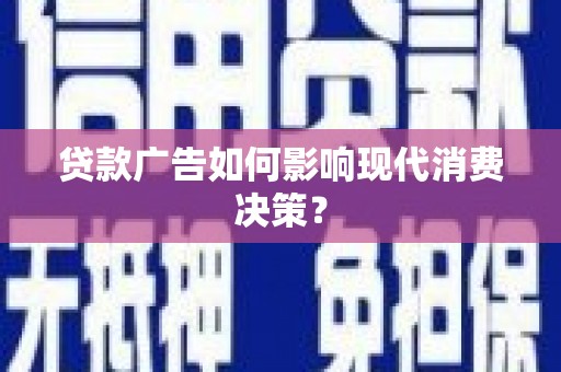 平镇贷款广告如何影响现代消费决策？
