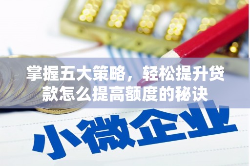 平镇掌握五大策略，轻松提升贷款怎么提高额度的秘诀
