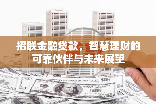 平镇招联金融贷款，智慧理财的可靠伙伴与未来展望