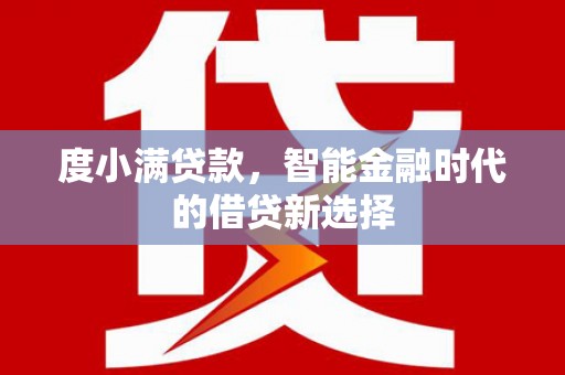 平镇度小满贷款，智能金融时代的借贷新选择