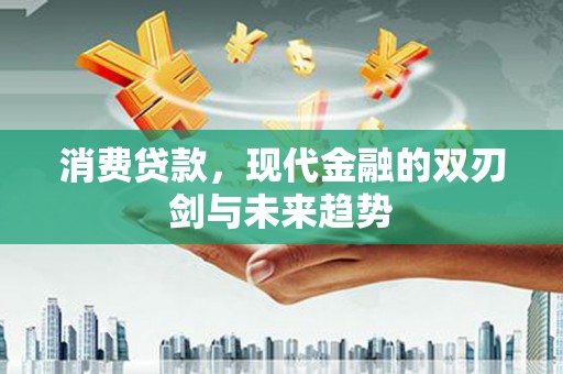 平镇消费贷款，现代金融的双刃剑与未来趋势