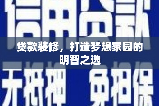 平镇贷款装修，打造梦想家园的明智之选