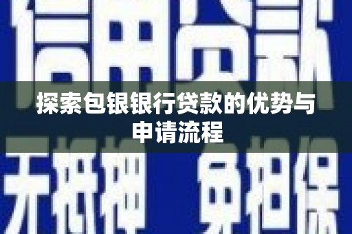 平镇探索包银银行贷款的优势与申请流程