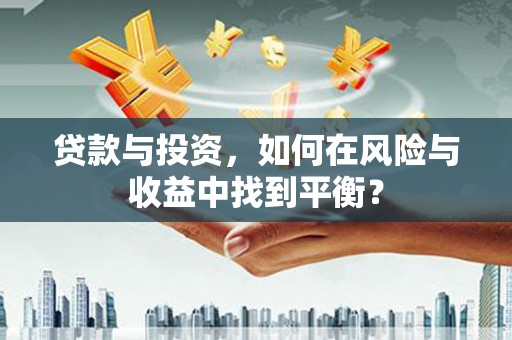 平镇贷款与投资，如何在风险与收益中找到平衡？