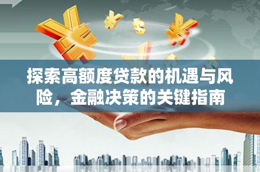 平镇探索高额度贷款的机遇与风险，金融决策的关键指南