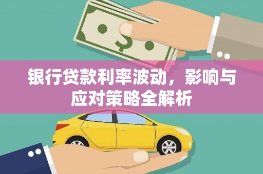平镇银行贷款利率波动，影响与应对策略全解析