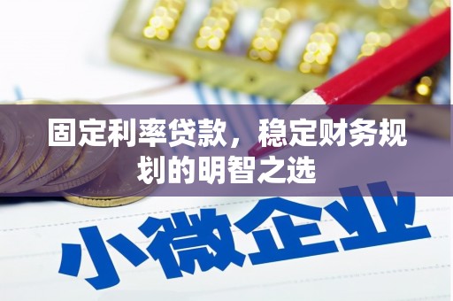平镇固定利率贷款，稳定财务规划的明智之选
