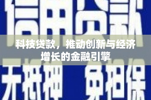 平镇科技贷款，推动创新与经济增长的金融引擎