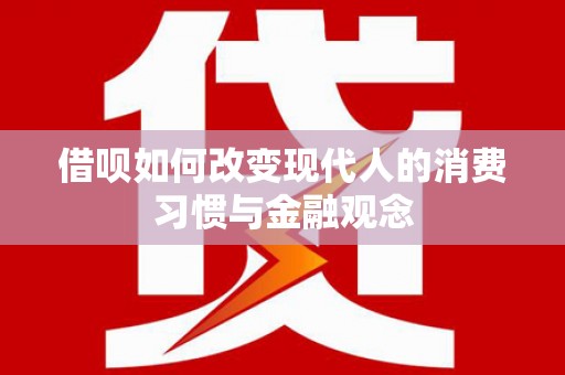 平镇借呗如何改变现代人的消费习惯与金融观念