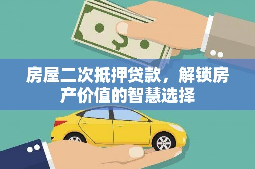 平镇房屋二次抵押贷款，解锁房产价值的智慧选择