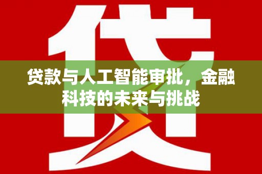 平镇贷款与人工智能审批，金融科技的未来与挑战