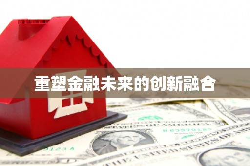 平镇重塑金融未来的创新融合