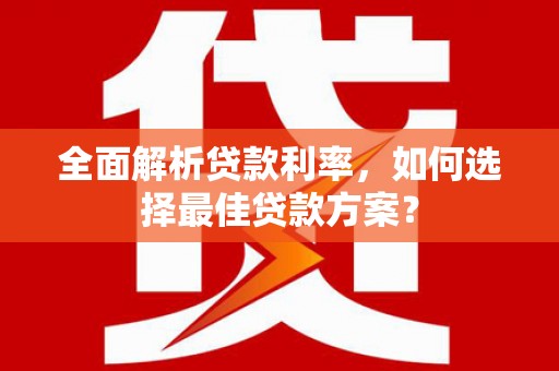 平镇全面解析贷款利率，如何选择最佳贷款方案？