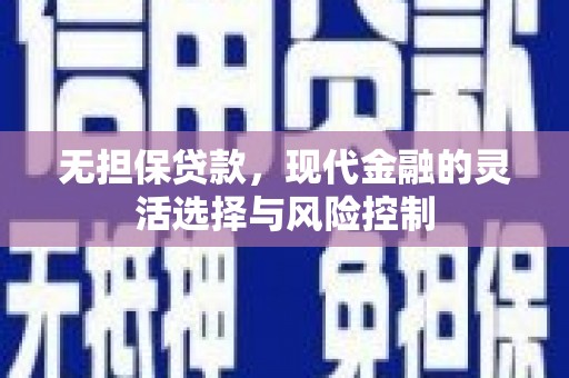 平镇无担保贷款，现代金融的灵活选择与风险控制
