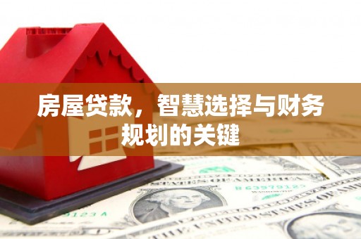 平镇房屋贷款，智慧选择与财务规划的关键