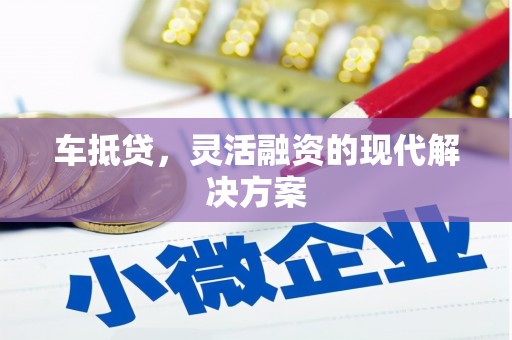平镇车抵贷，灵活融资的现代解决方案