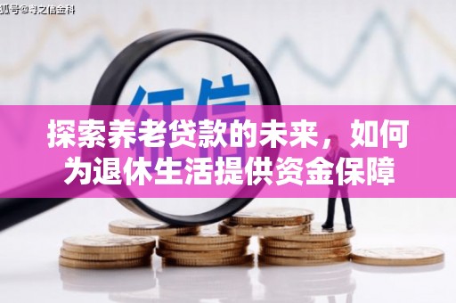 平镇探索养老贷款的未来，如何为退休生活提供资金保障
