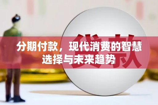 平镇分期付款，现代消费的智慧选择与未来趋势