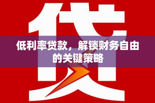 平镇低利率贷款，解锁财务自由的关键策略