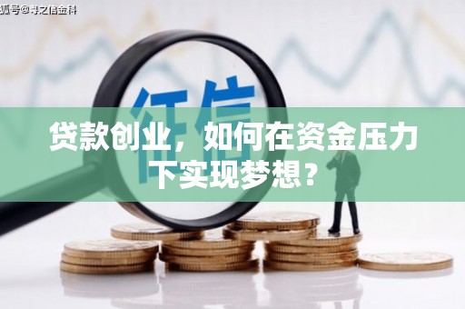 平镇贷款创业，如何在资金压力下实现梦想？