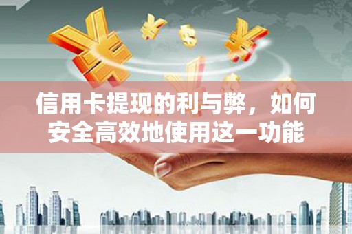 平镇信用卡提现的利与弊，如何安全高效地使用这一功能