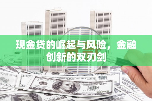 平镇现金贷的崛起与风险，金融创新的双刃剑