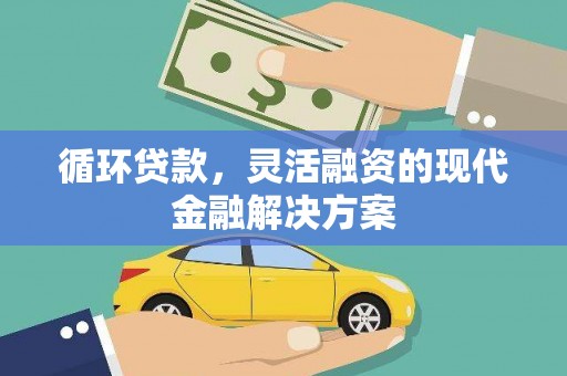 平镇循环贷款，灵活融资的现代金融解决方案