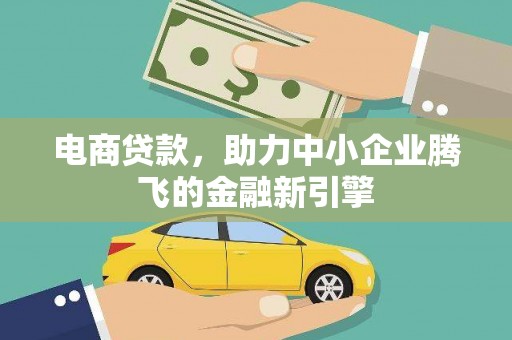 平镇电商贷款，助力中小企业腾飞的金融新引擎