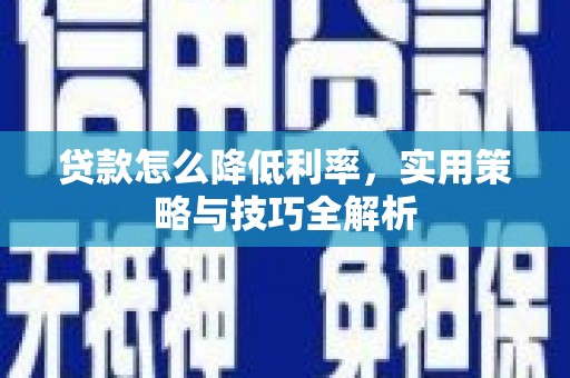 平镇贷款怎么降低利率，实用策略与技巧全解析