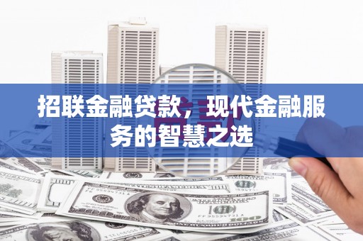 平镇招联金融贷款，现代金融服务的智慧之选