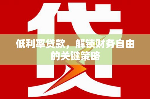 平镇低利率贷款，解锁财务自由的关键策略