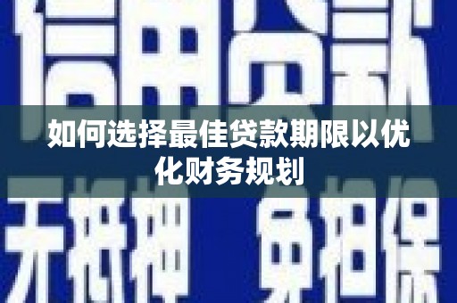 平镇如何选择最佳贷款期限以优化财务规划