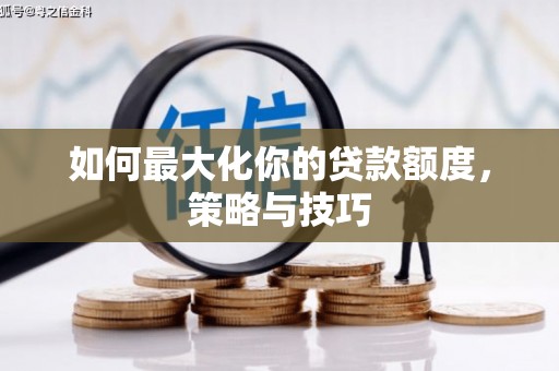 平镇如何最大化你的贷款额度，策略与技巧