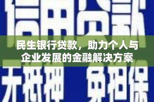 平镇民生银行贷款，助力个人与企业发展的金融解决方案