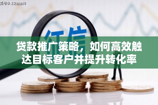 平镇贷款推广策略，如何高效触达目标客户并提升转化率